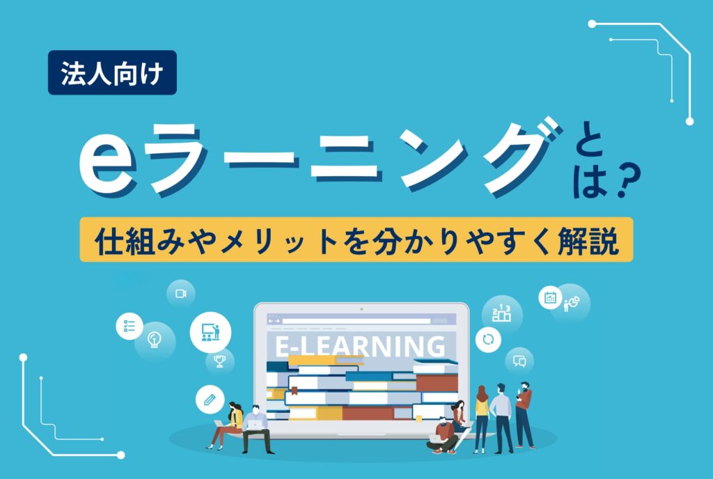 eラーニングとは？仕組みやメリットなどをわかりやすく解説