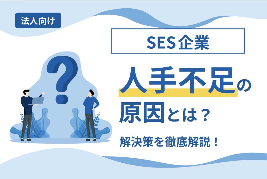 SES企業の人手不足の原因と解決策を徹底解説