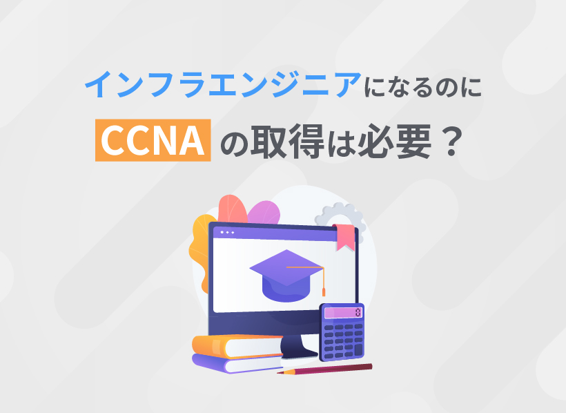 インフラエンジニアになるのにCCNAの取得は必要？